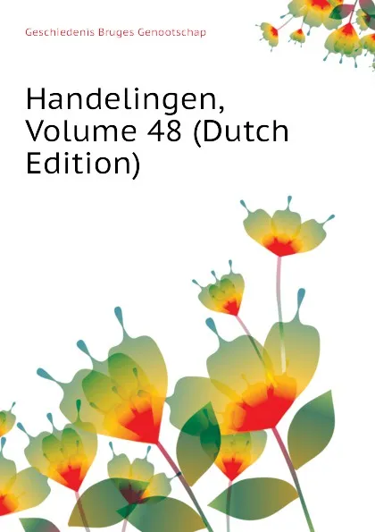 Обложка книги Handelingen, Volume 48 (Dutch Edition), Geschiedenis Bruges Genootschap