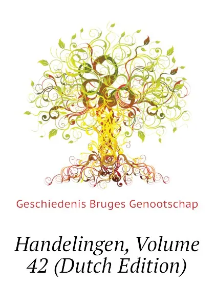 Обложка книги Handelingen, Volume 42 (Dutch Edition), Geschiedenis Bruges Genootschap