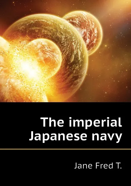 Обложка книги The imperial Japanese navy, Jane Fred T.