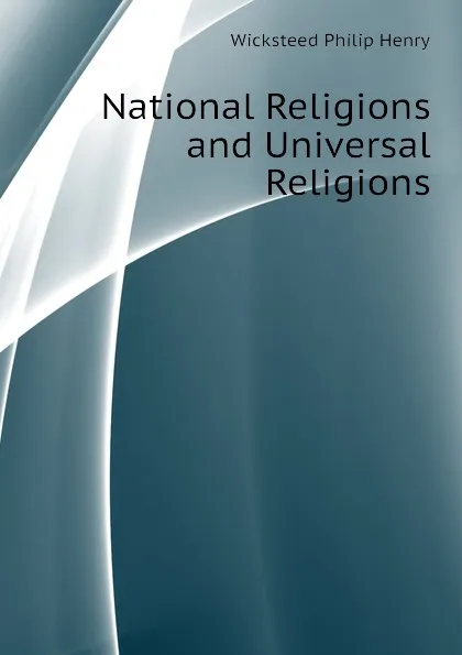 Обложка книги National Religions and Universal Religions, Wicksteed Philip Henry