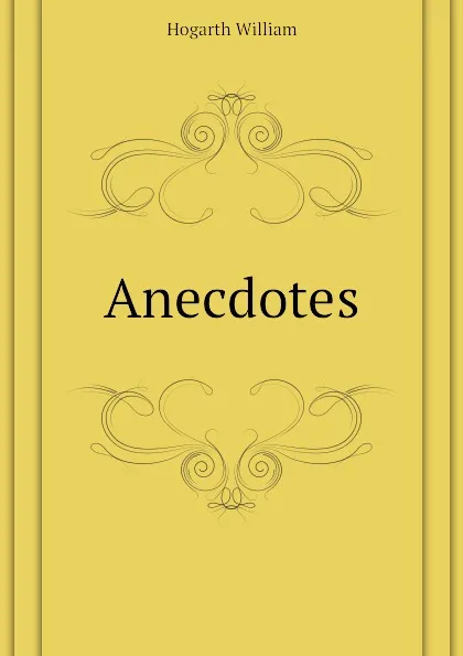 Обложка книги Anecdotes, Hogarth William