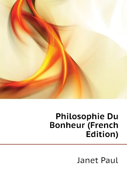 Обложка книги Philosophie Du Bonheur (French Edition), Janet Paul