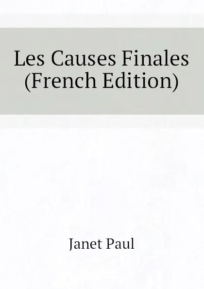 Обложка книги Les Causes Finales (French Edition), Janet Paul