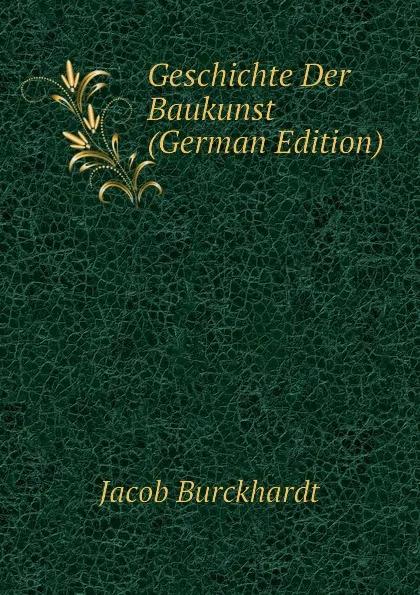 Обложка книги Geschichte Der Baukunst (German Edition), Jacob Burckhardt