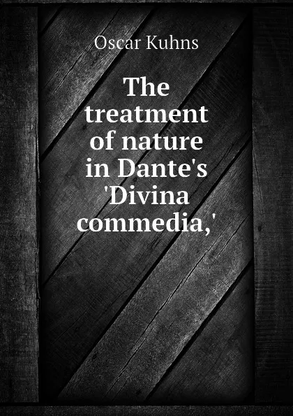 Обложка книги The treatment of nature in Dantes Divina commedia,, Oscar Kuhns
