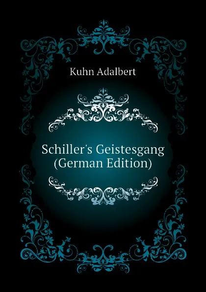 Обложка книги Schillers Geistesgang (German Edition), Kuhn Adalbert