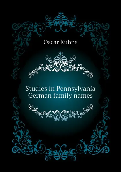 Обложка книги Studies in Pennsylvania German family names, Oscar Kuhns