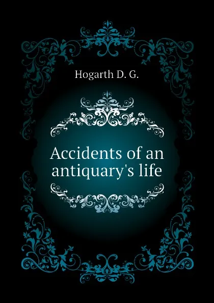 Обложка книги Accidents of an antiquarys life, Hogarth D. G.