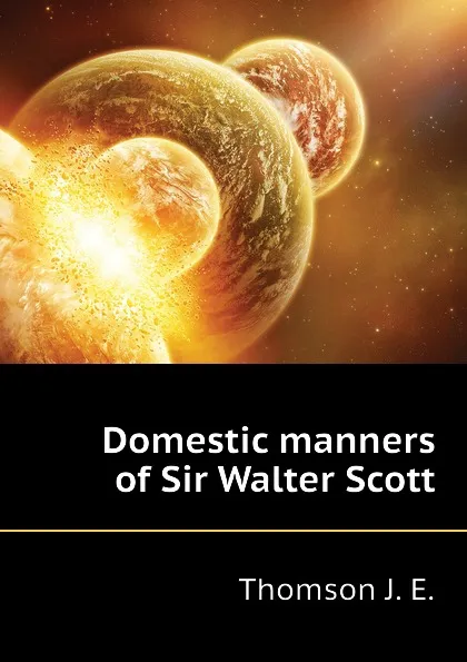 Обложка книги Domestic manners of Sir Walter Scott, Thomson J. E.