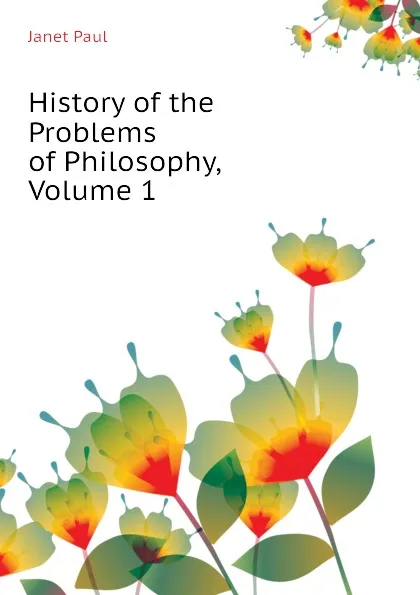 Обложка книги History of the Problems of Philosophy, Volume 1, Janet Paul