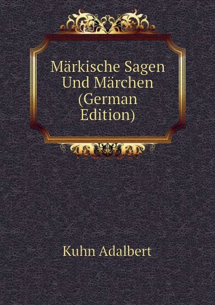 Обложка книги Markische Sagen Und Marchen (German Edition), Kuhn Adalbert