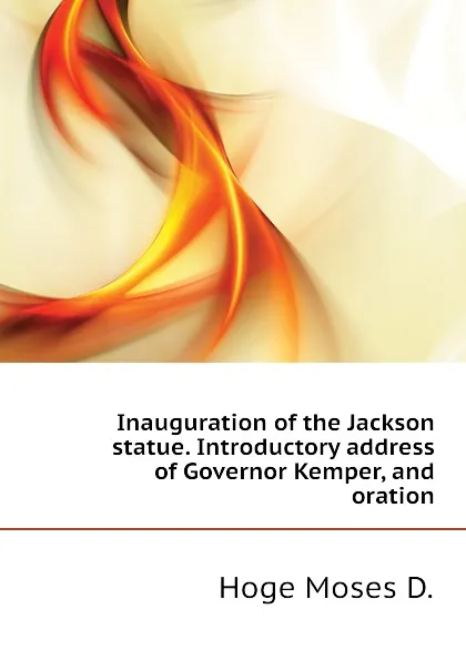 Обложка книги Inauguration of the Jackson statue. Introductory address of Governor Kemper, and oration, Hoge Moses D.