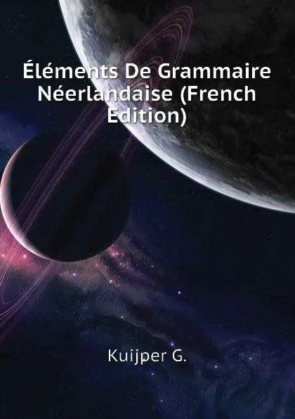 Обложка книги Elements De Grammaire Neerlandaise (French Edition), Kuijper G.