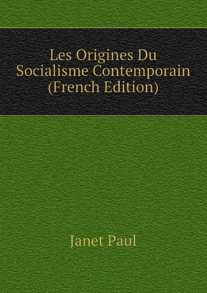 Обложка книги Les Origines Du Socialisme Contemporain (French Edition), Janet Paul