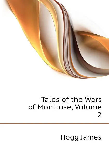 Обложка книги Tales of the Wars of Montrose, Volume 2, Hogg James