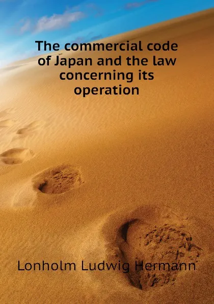 Обложка книги The commercial code of Japan and the law concerning its operation, Lonholm Ludwig Hermann