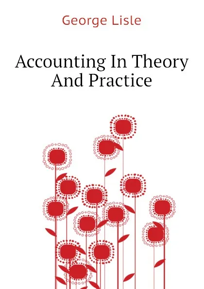 Обложка книги Accounting In Theory And Practice, George Lisle