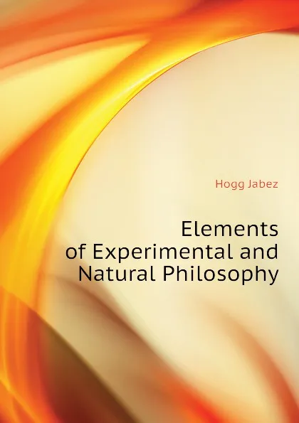 Обложка книги Elements of Experimental and Natural Philosophy, Hogg Jabez