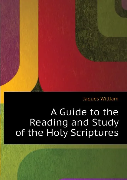 Обложка книги A Guide to the Reading and Study of the Holy Scriptures, Jaques William