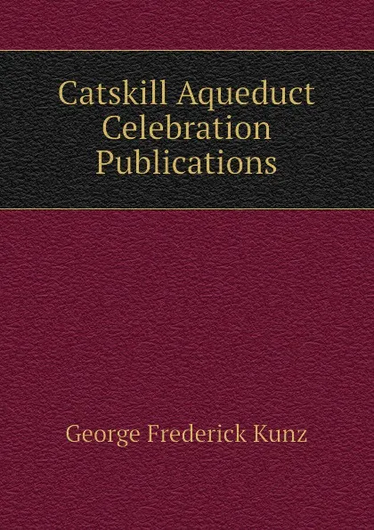 Обложка книги Catskill Aqueduct Celebration Publications, George F. Kunz
