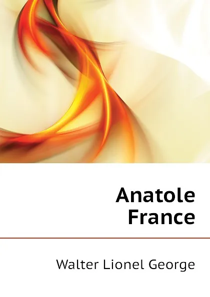 Обложка книги Anatole France, George Walter Lionel