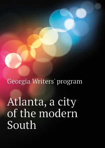 Обложка книги Atlanta, a city of the modern South, Georgia Writers' program