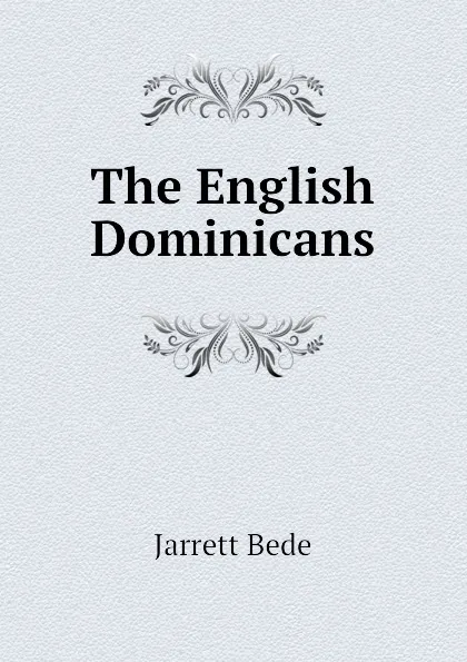 Обложка книги The English Dominicans, Jarrett Bede