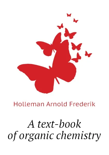 Обложка книги A text-book of organic chemistry, Holleman Arnold Frederik