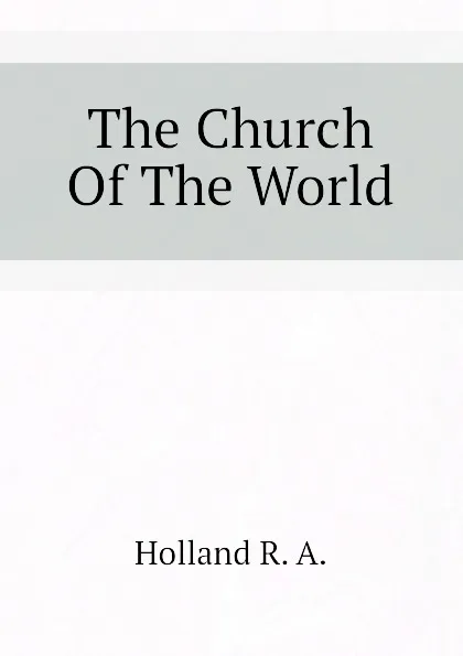 Обложка книги The Church Of The World, Holland R. A.