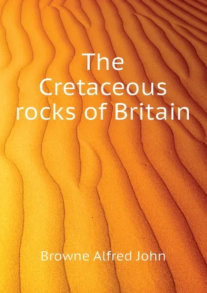 Обложка книги The Cretaceous rocks of Britain, Browne Alfred John