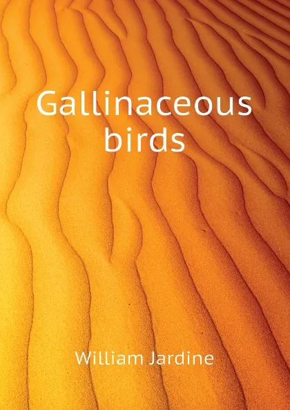 Обложка книги Gallinaceous birds, Jardine William