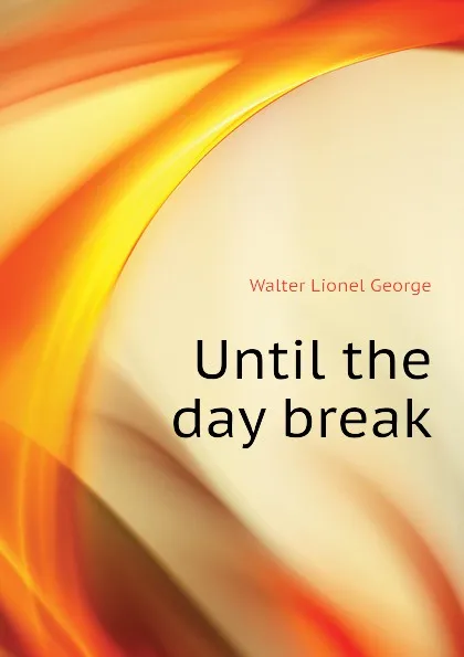 Обложка книги Until the day break, George Walter Lionel