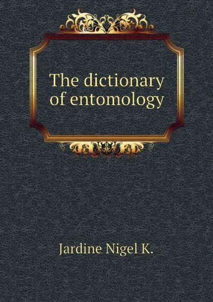 Обложка книги The dictionary of entomology, Jardine Nigel K.