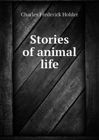 Обложка книги Stories of animal life, Charles Frederick Holder