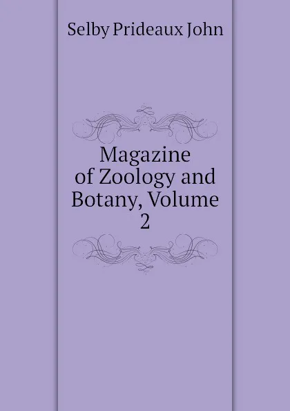 Обложка книги Magazine of Zoology and Botany, Volume 2, Selby Prideaux John