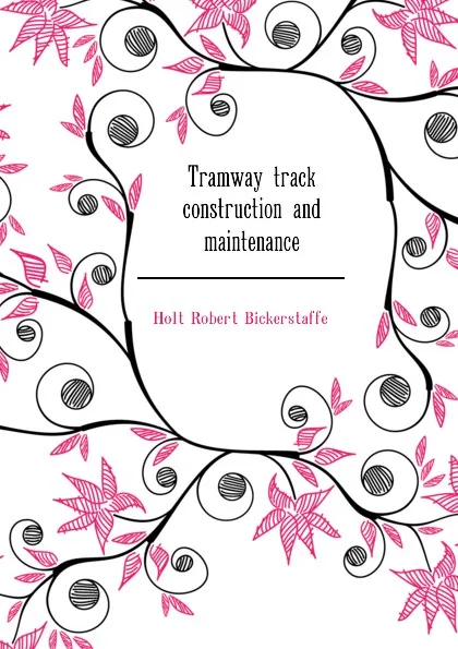 Обложка книги Tramway track construction and maintenance, Holt Robert Bickerstaffe