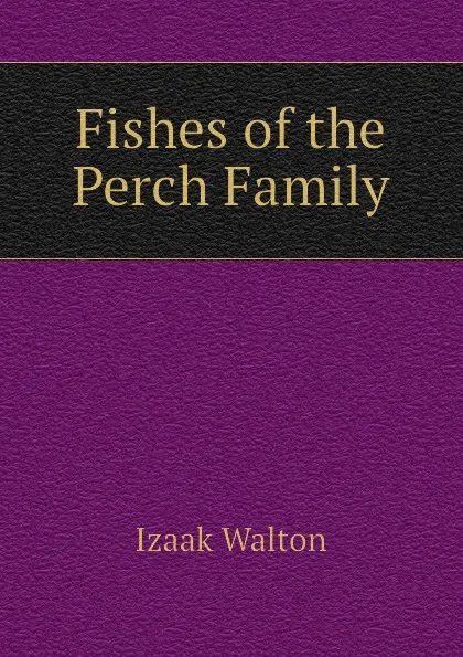 Обложка книги Fishes of the Perch Family, Walton Izaak
