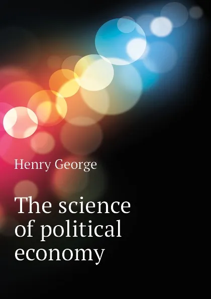 Обложка книги The science of political economy, Henry George