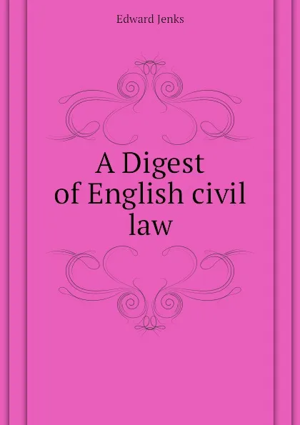 Обложка книги A Digest of English civil law, Jenks Edward