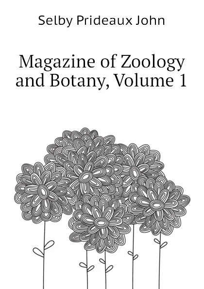 Обложка книги Magazine of Zoology and Botany, Volume 1, Selby Prideaux John