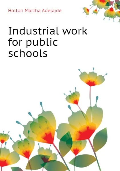 Обложка книги Industrial work for public schools, Holton Martha Adelaide