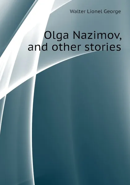 Обложка книги Olga Nazimov, and other stories, George Walter Lionel