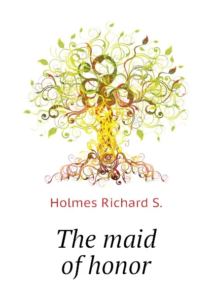 Обложка книги The maid of honor, Holmes Richard S.