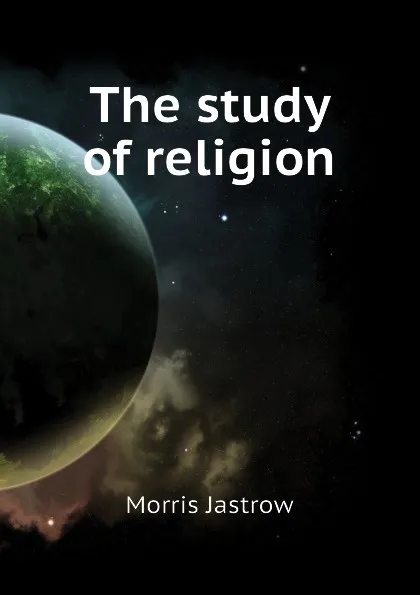 Обложка книги The study of religion, Morris Jastrow