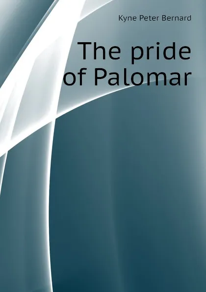 Обложка книги The pride of Palomar, Kyne Peter Bernard