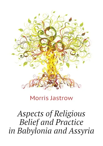 Обложка книги Aspects of Religious Belief and Practice in Babylonia and Assyria, Morris Jastrow