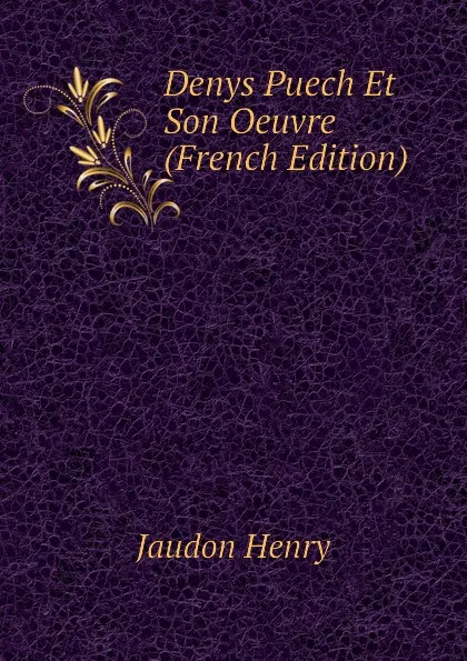 Обложка книги Denys Puech Et Son Oeuvre (French Edition), Jaudon Henry