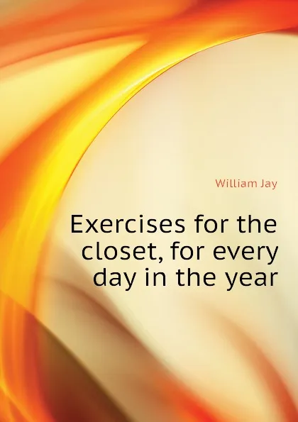 Обложка книги Exercises for the closet, for every day in the year, William Jay