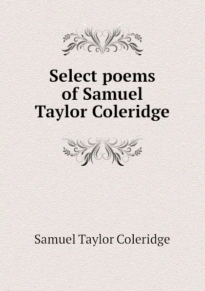 Обложка книги Select poems of Samuel Taylor Coleridge, Samuel Taylor Coleridge