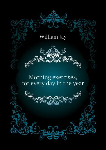 Обложка книги Morning exercises, for every day in the year, William Jay